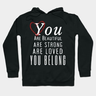 You Are Beautiful You Are Strong You Are Loved You Belong Hoodie